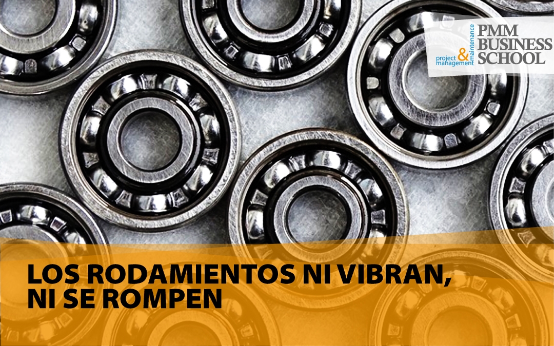 ARTÍCULO: LOS RODAMIENTOS NI VIBRAN, NI SE ROMPEN